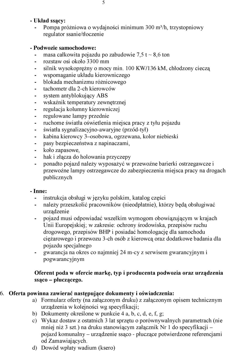 100 KW/136 km, chłodzony cieczą - wspomaganie układu kierowniczego - blokada mechanizmu róŝnicowego - tachometr dla 2-ch kierowców - system antyblokujący ABS - wskaźnik temperatury zewnętrznej -