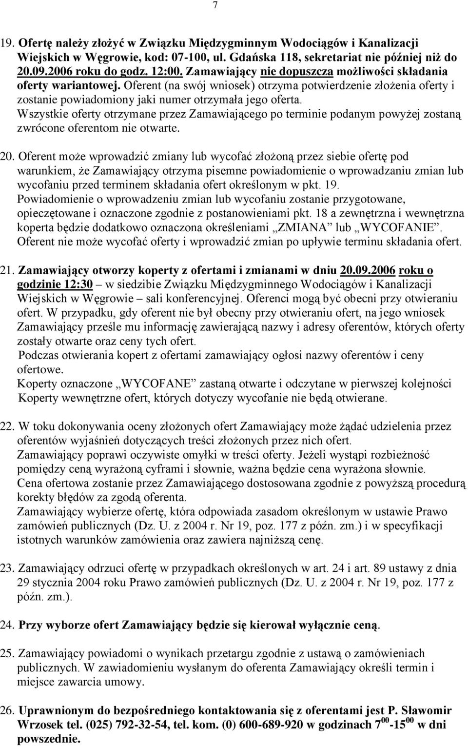 Wszystkie oferty otrzymane przez Zamawiającego po terminie podanym powyŝej zostaną zwrócone oferentom nie otwarte. 20.