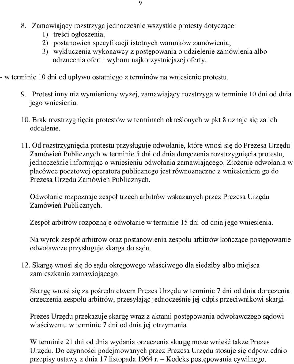 Protest inny niŝ wymieniony wyŝej, zamawiający rozstrzyga w terminie 10 dni od dnia jego wniesienia. 10. Brak rozstrzygnięcia protestów w terminach określonych w pkt 8 uznaje się za ich oddalenie. 11.