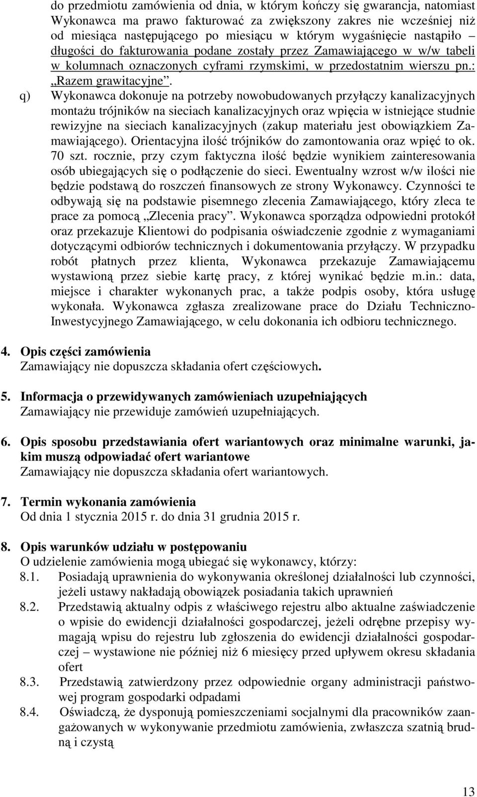 q) Wykonawca dokonuje na potrzeby nowobudowanych przyłączy kanalizacyjnych montażu trójników na sieciach kanalizacyjnych oraz wpięcia w istniejące studnie rewizyjne na sieciach kanalizacyjnych (zakup