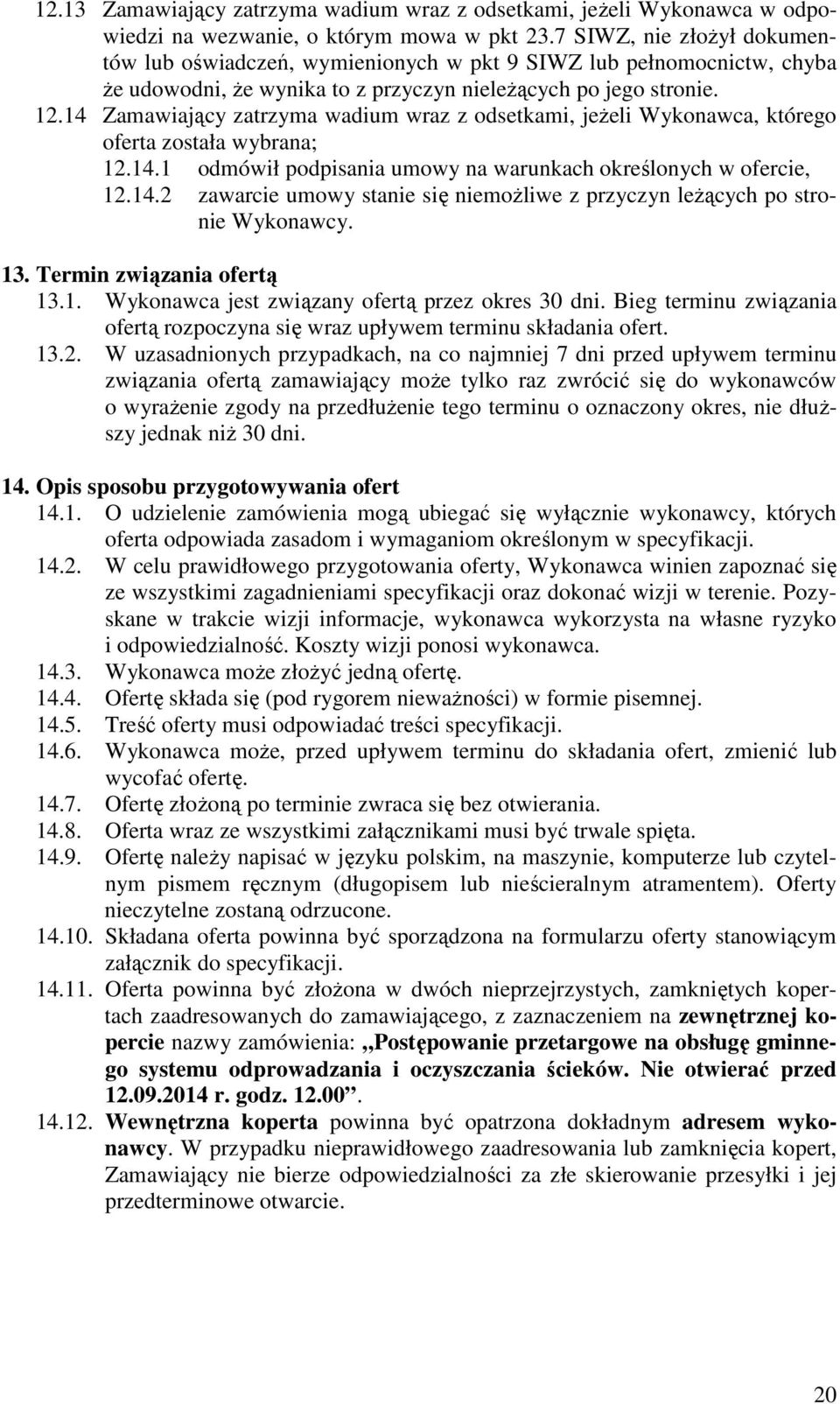 14 Zamawiający zatrzyma wadium wraz z odsetkami, jeżeli Wykonawca, którego oferta została wybrana; 12.14.1 odmówił podpisania umowy na warunkach określonych w ofercie, 12.14.2 zawarcie umowy stanie się niemożliwe z przyczyn leżących po stronie Wykonawcy.