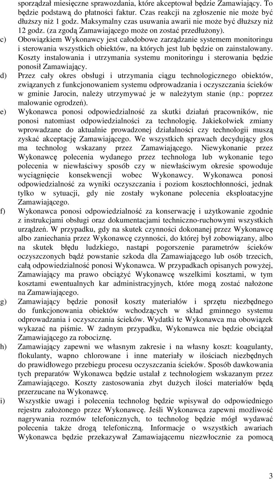 c) Obowiązkiem Wykonawcy jest całodobowe zarządzanie systemem monitoringu i sterowania wszystkich obiektów, na których jest lub będzie on zainstalowany.