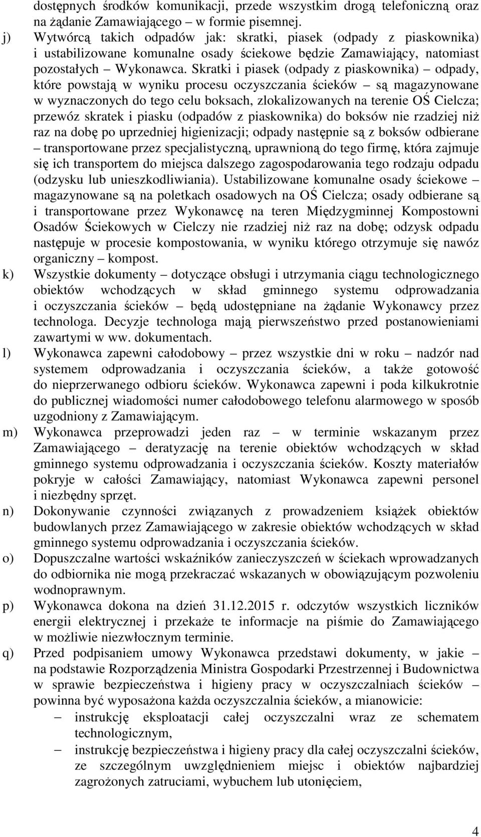 Skratki i piasek (odpady z piaskownika) odpady, które powstają w wyniku procesu oczyszczania ścieków są magazynowane w wyznaczonych do tego celu boksach, zlokalizowanych na terenie OŚ Cielcza;