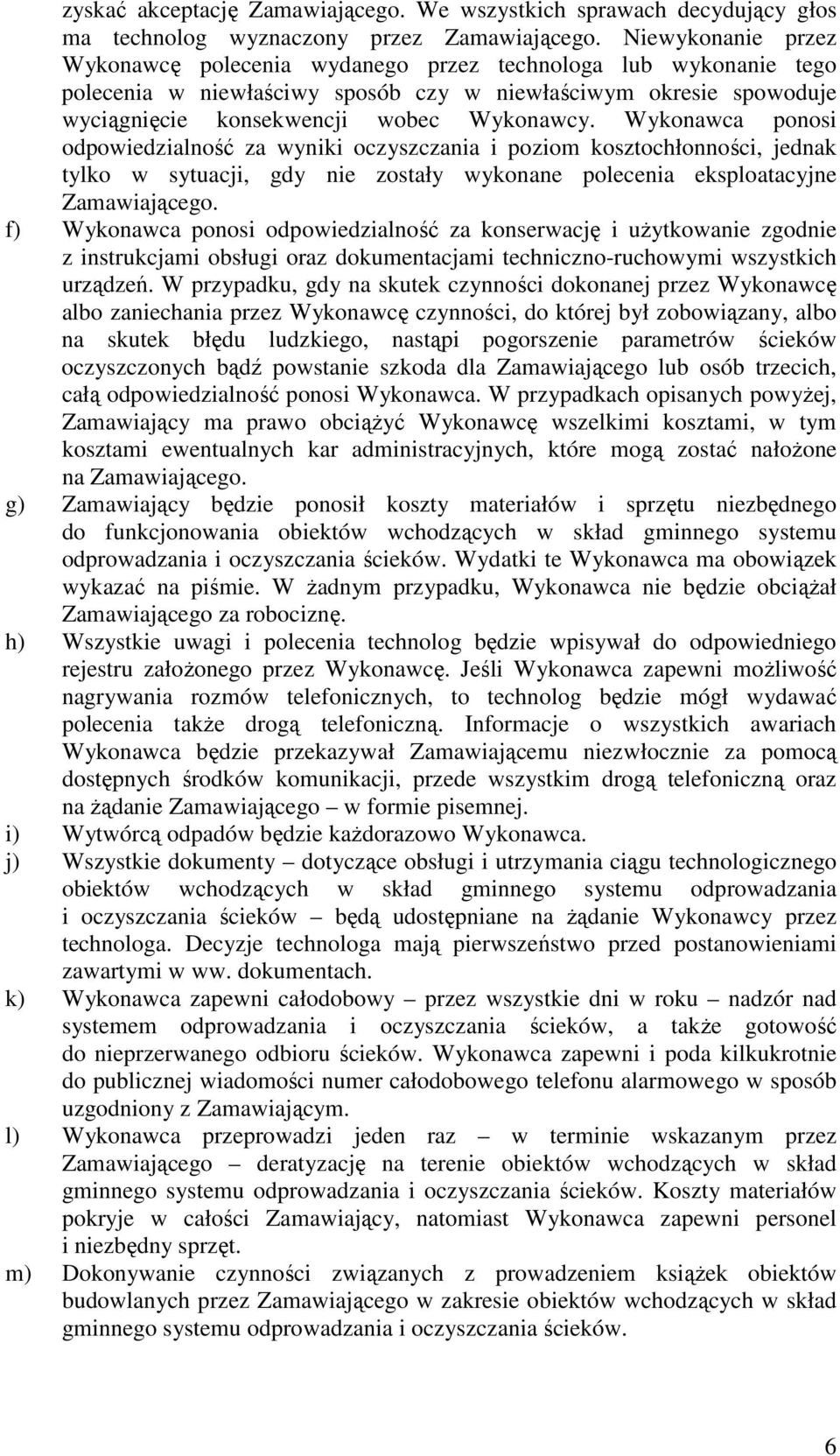 Wykonawca ponosi odpowiedzialność za wyniki oczyszczania i poziom kosztochłonności, jednak tylko w sytuacji, gdy nie zostały wykonane polecenia eksploatacyjne Zamawiającego.