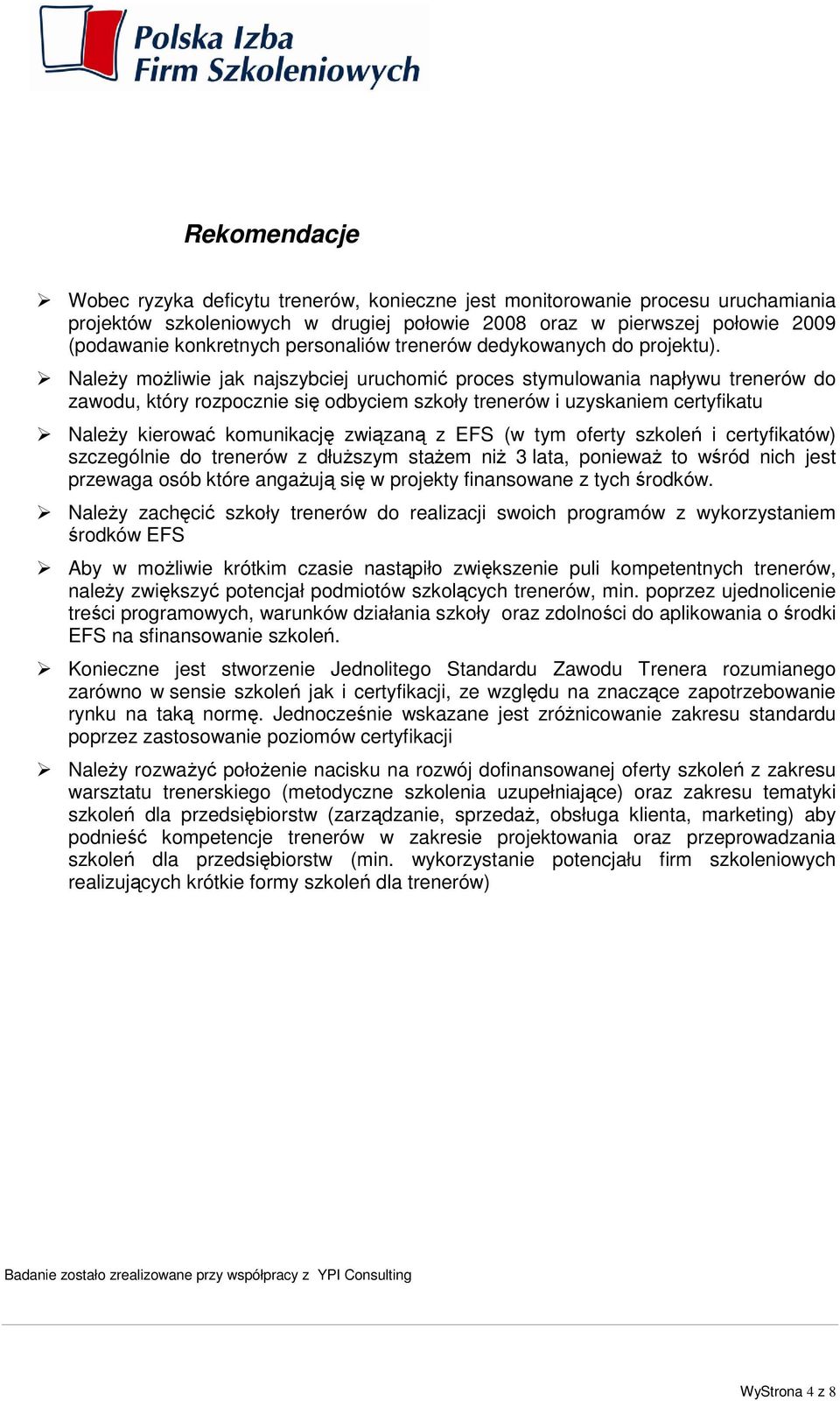 NaleŜy moŝliwie jak najszybciej uruchomić proces stymulowania napływu trenerów do zawodu, który rozpocznie się odbyciem szkoły trenerów i uzyskaniem certyfikatu NaleŜy kierować komunikację związaną z