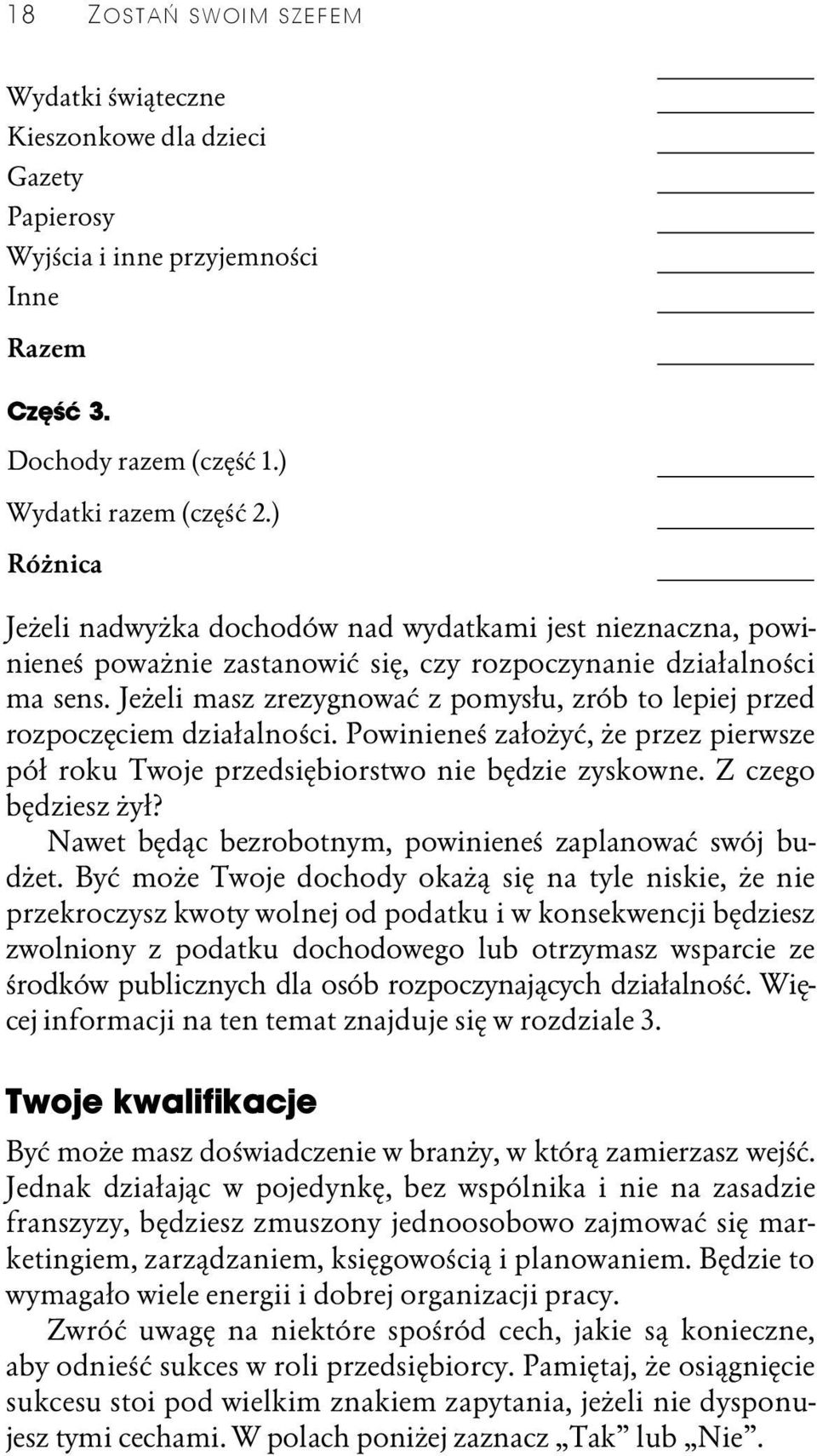 Jeżeli masz zrezygnować z pomysłu, zrób to lepiej przed rozpoczęciem działalności. Powinieneś założyć, że przez pierwsze pół roku Twoje przedsiębiorstwo nie będzie zyskowne. Z czego będziesz żył?