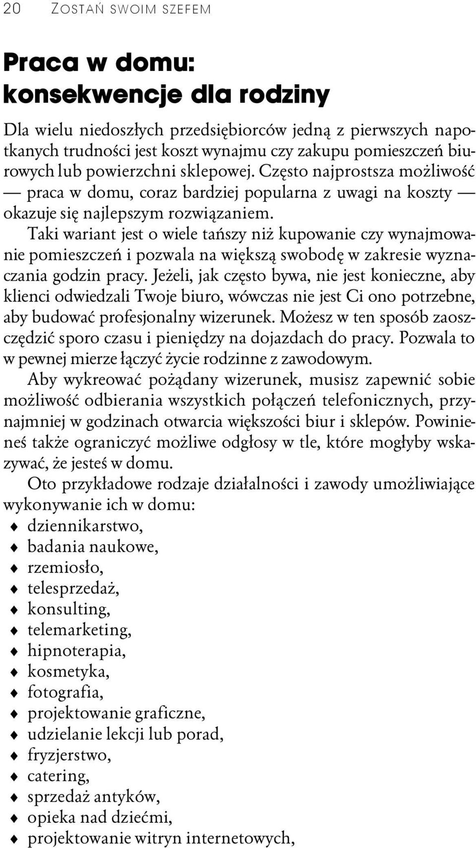 Taki wariant jest o wiele tańszy niż kupowanie czy wynajmowanie pomieszczeń i pozwala na większą swobodę w zakresie wyznaczania godzin pracy.