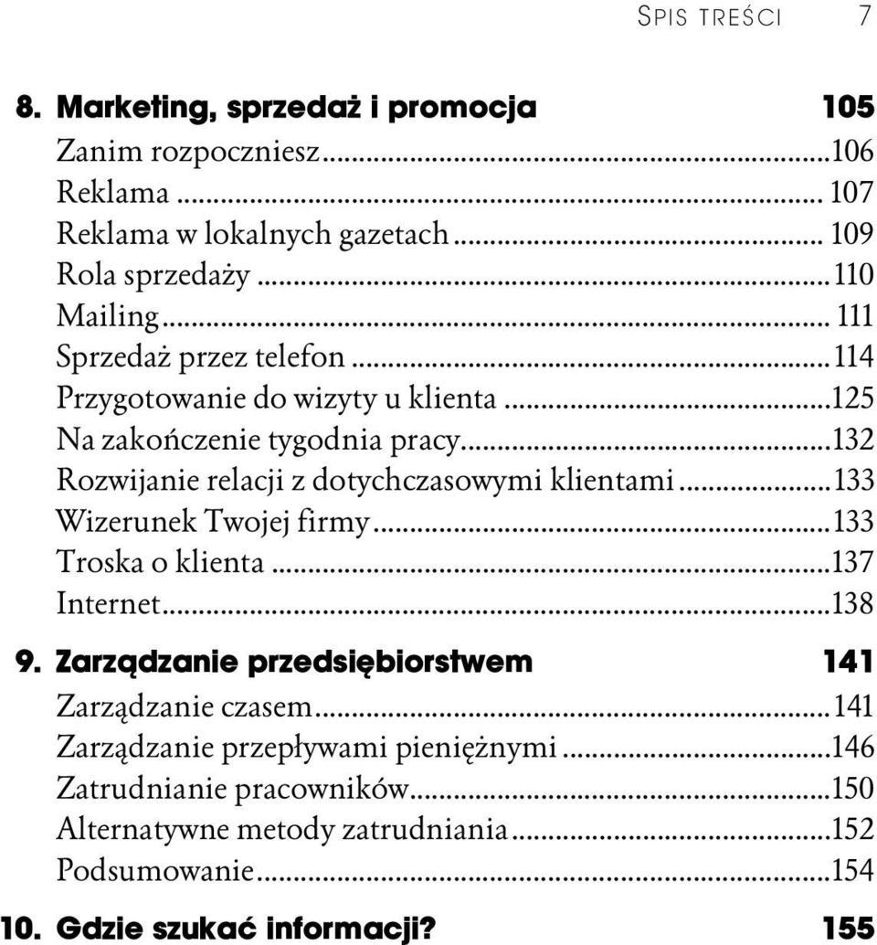 ..133 Wizerunek Twojej firmy...s...133 Troska o klienta...s...137 Internet...s...138 9. Zarządzanie przedsiębiorstwem 141 Zarządzanie czasem...s...141 Zarządzanie przepływami pieniężnymi.