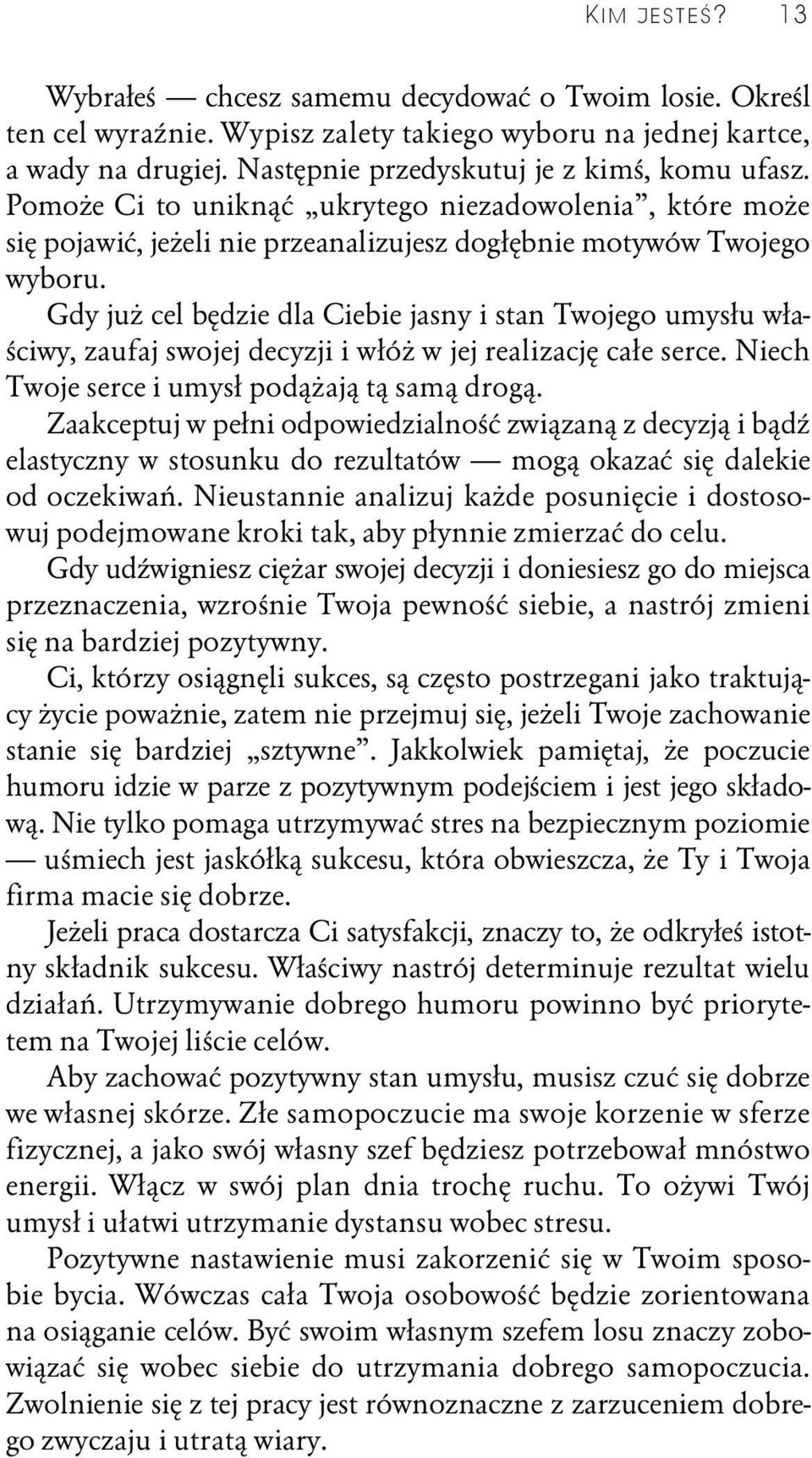 Gdy już cel będzie dla Ciebie jasny i stan Twojego umysłu właściwy, zaufaj swojej decyzji i włóż w jej realizację całe serce. Niech Twoje serce i umysł podążają tą samą drogą.