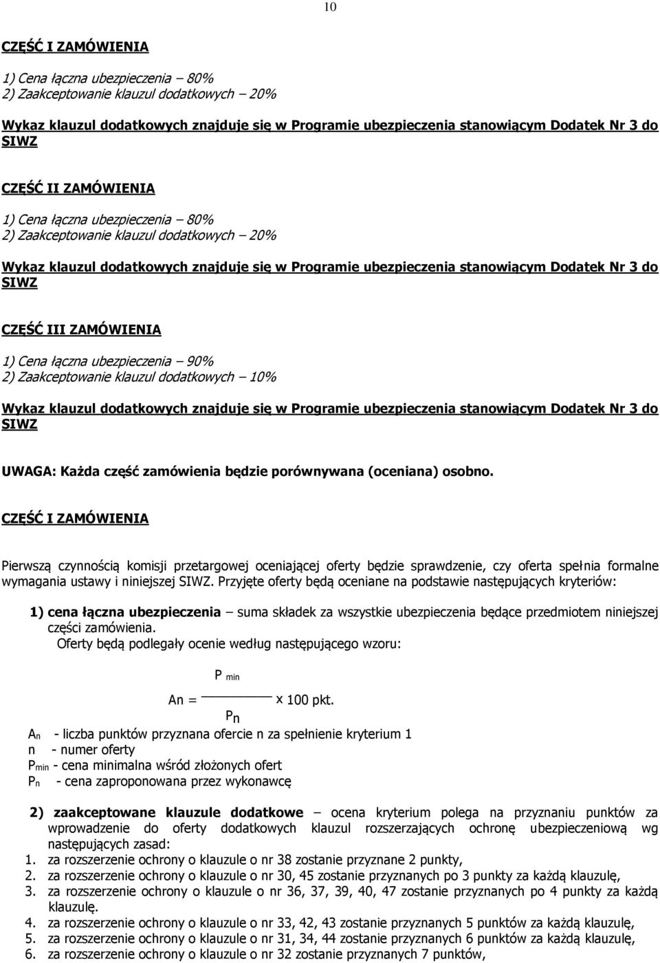 III ZAMÓWIENIA 1) Cena łączna ubezpieczenia 90% 2) Zaakceptowanie klauzul dodatkowych 10% Wykaz klauzul dodatkowych znajduje się w Programie ubezpieczenia stanowiącym Dodatek Nr 3 do SIWZ UWAGA: