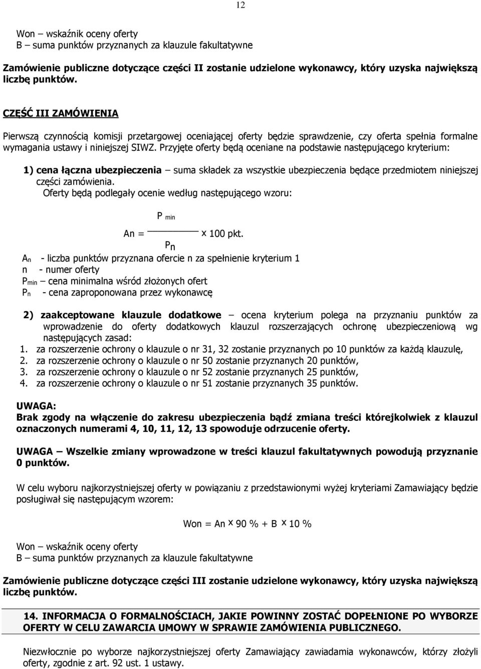 Przyjęte oferty będą oceniane na podstawie następującego kryterium: 1) cena łączna ubezpieczenia suma składek za wszystkie ubezpieczenia będące przedmiotem niniejszej części zamówienia.