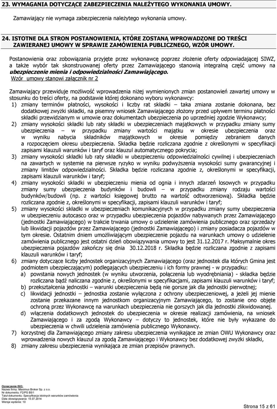 Postanowienia oraz zobowiązania przyjęte przez wykonawcę poprzez złożenie oferty odpowiadającej SIWZ, a także wybór tak skonstruowanej oferty przez Zamawiającego stanowią integralną część umowy na