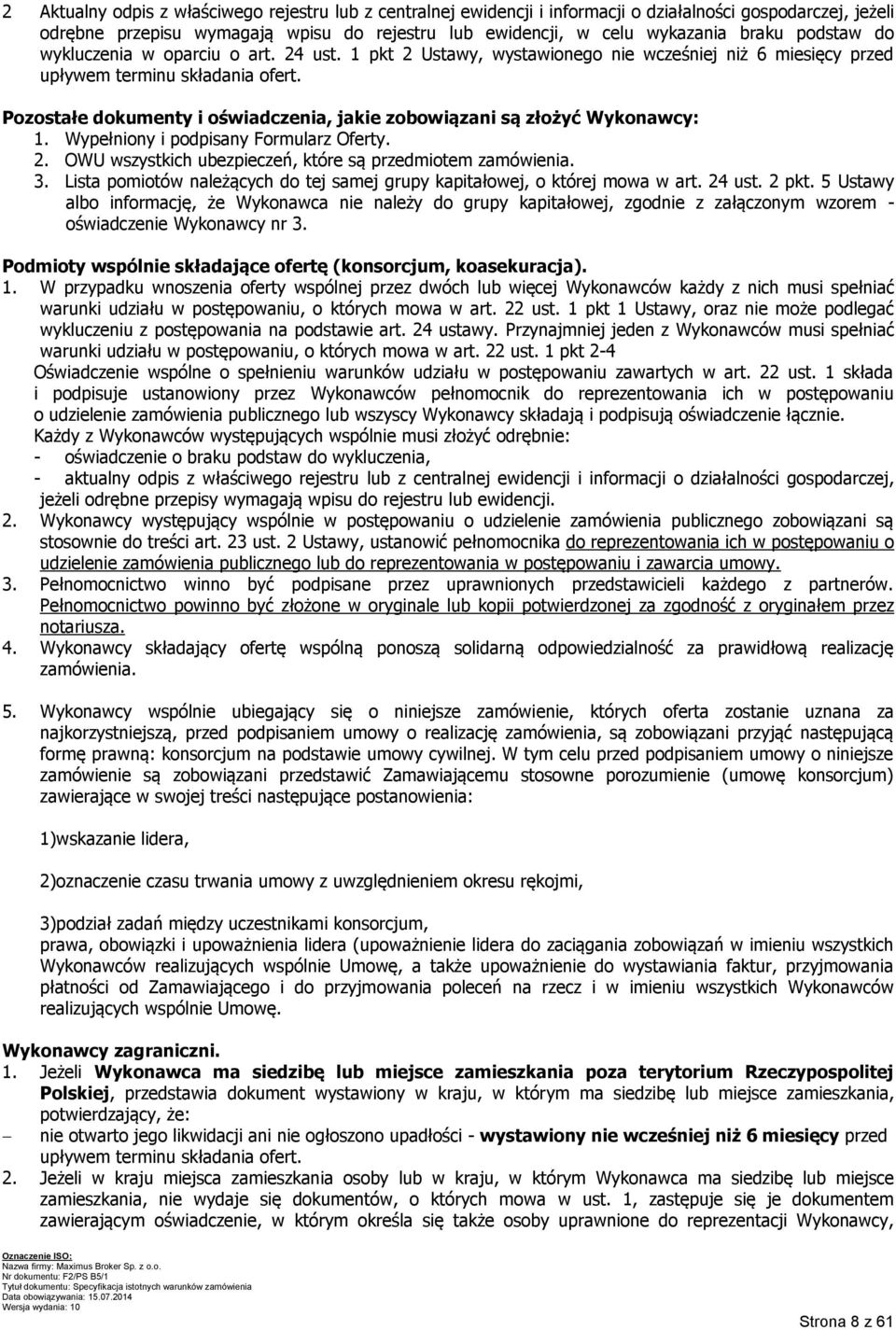 Pozostałe dokumenty i oświadczenia, jakie zobowiązani są złożyć Wykonawcy: 1. Wypełniony i podpisany Formularz Oferty. 2. OWU wszystkich ubezpieczeń, które są przedmiotem zamówienia. 3.