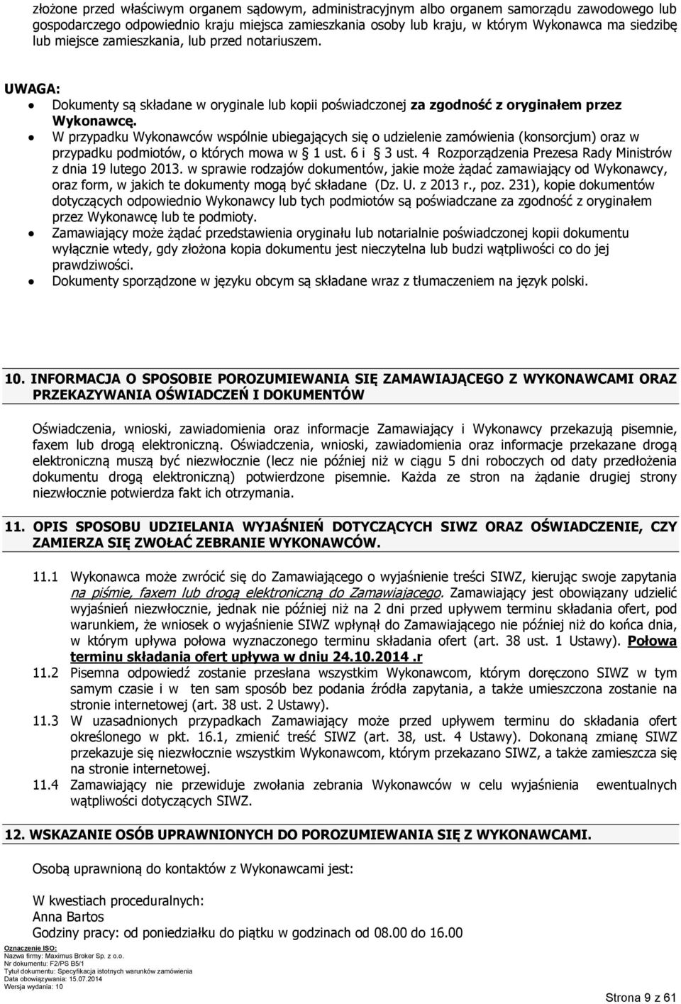 W przypadku Wykonawców wspólnie ubiegających się o udzielenie zamówienia (konsorcjum) oraz w przypadku podmiotów, o których mowa w 1 ust. 6 i 3 ust.