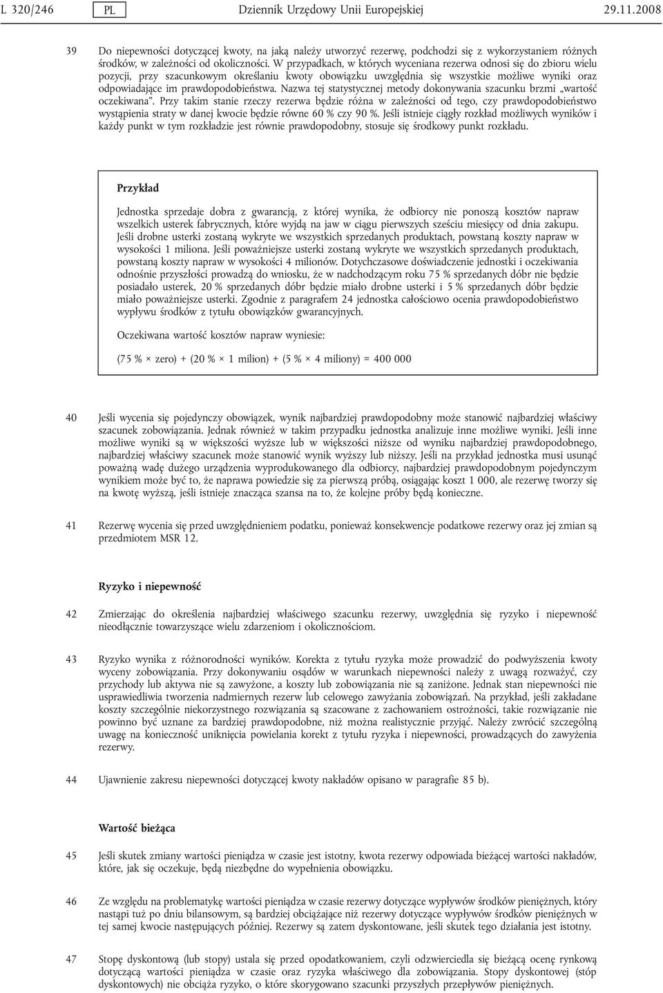 W przypadkach, w których wyceniana rezerwa odnosi się do zbioru wielu pozycji, przy szacunkowym określaniu kwoty obowiązku uwzględnia się wszystkie możliwe wyniki oraz odpowiadające im