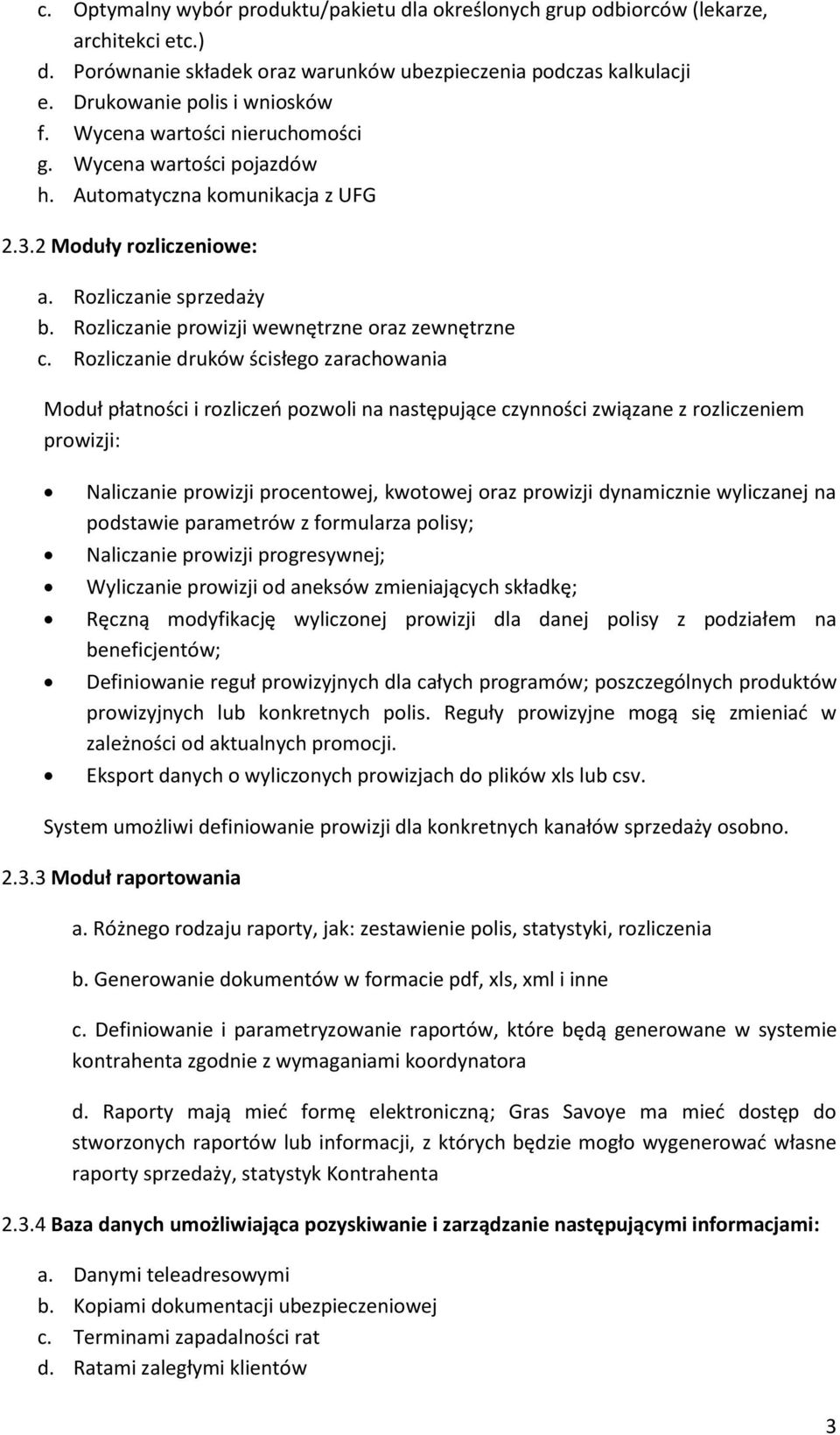 Rozliczanie druków ścisłego zarachowania Moduł płatności i rozliczeń pozwoli na następujące czynności związane z rozliczeniem prowizji: Naliczanie prowizji procentowej, kwotowej oraz prowizji