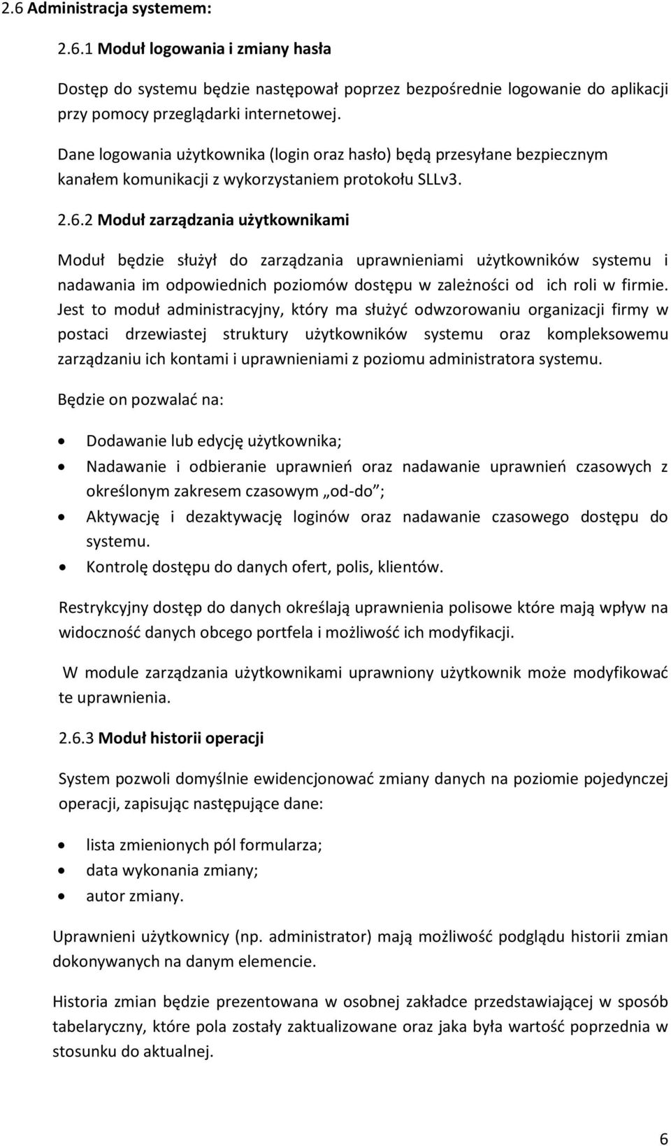 2 Moduł zarządzania użytkownikami Moduł będzie służył do zarządzania uprawnieniami użytkowników systemu i nadawania im odpowiednich poziomów dostępu w zależności od ich roli w firmie.