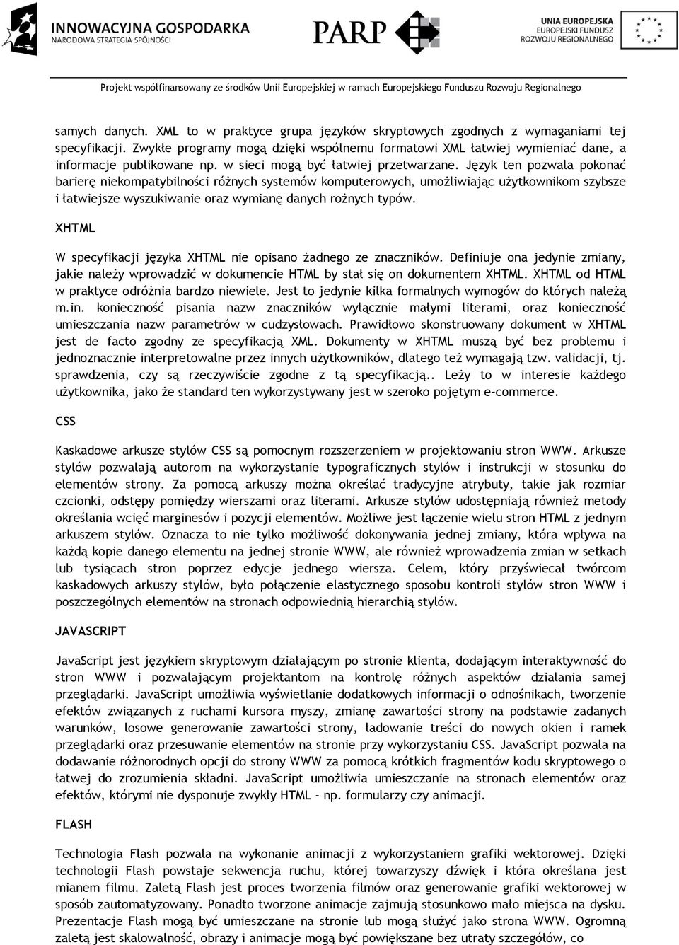 Język ten pozwala pokonać barierę niekompatybilności różnych systemów komputerowych, umożliwiając użytkownikom szybsze i łatwiejsze wyszukiwanie oraz wymianę danych rożnych typów.