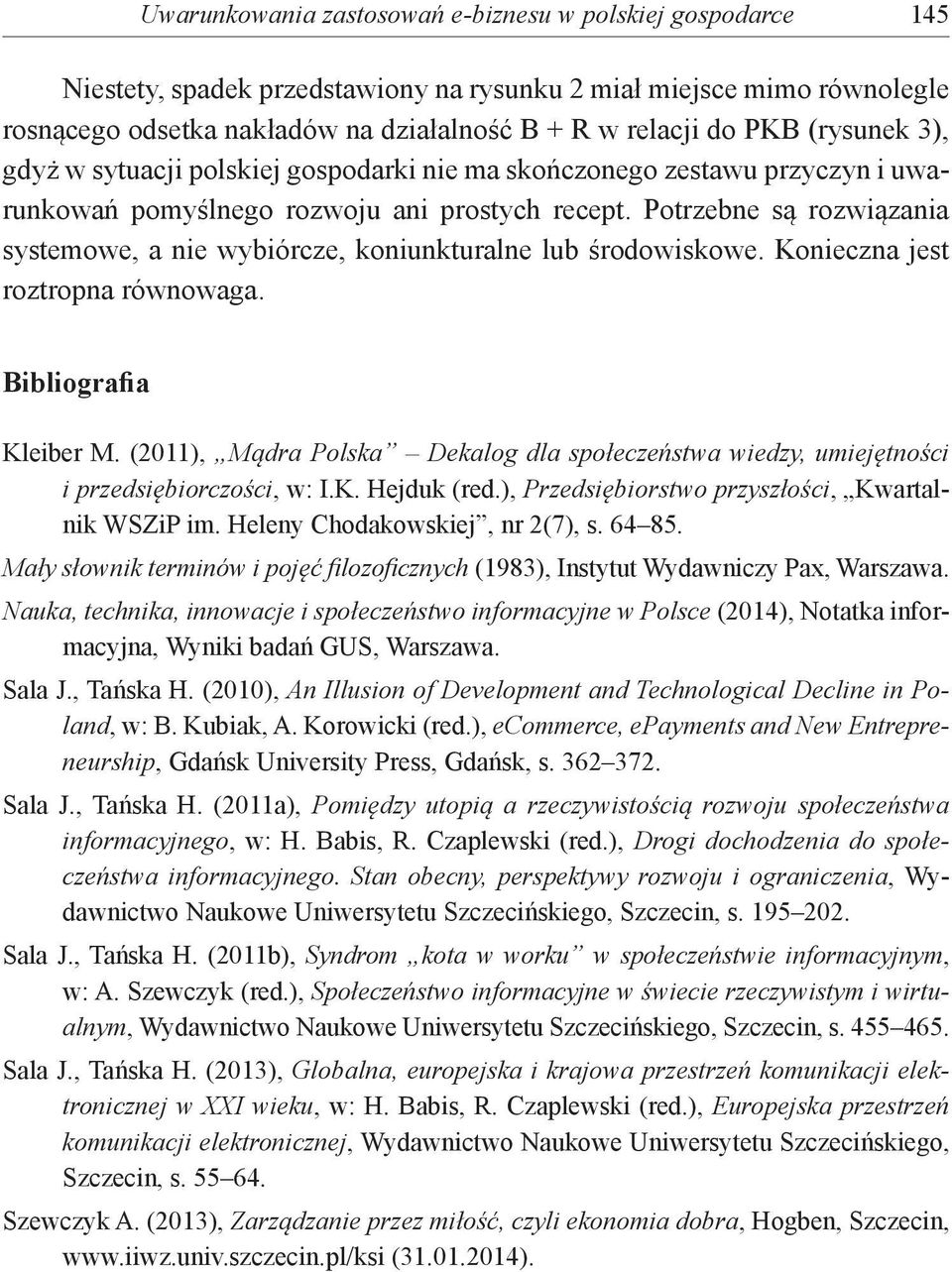 Potrzebne są rozwiązania systemowe, a nie wybiórcze, koniunkturalne lub środowiskowe. Konieczna jest roztropna równowaga. Bibliografia Kleiber M.