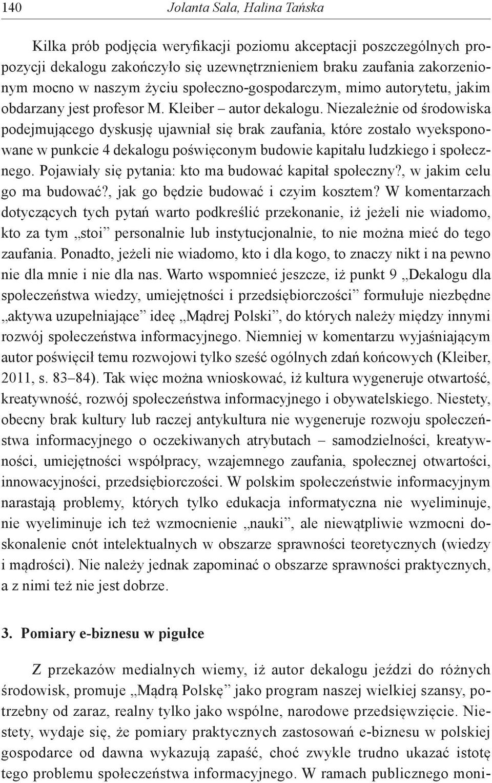 Niezależnie od środowiska podejmującego dyskusję ujawniał się brak zaufania, które zostało wyeksponowane w punkcie 4 dekalogu poświęconym budowie kapitału ludzkiego i społecznego.