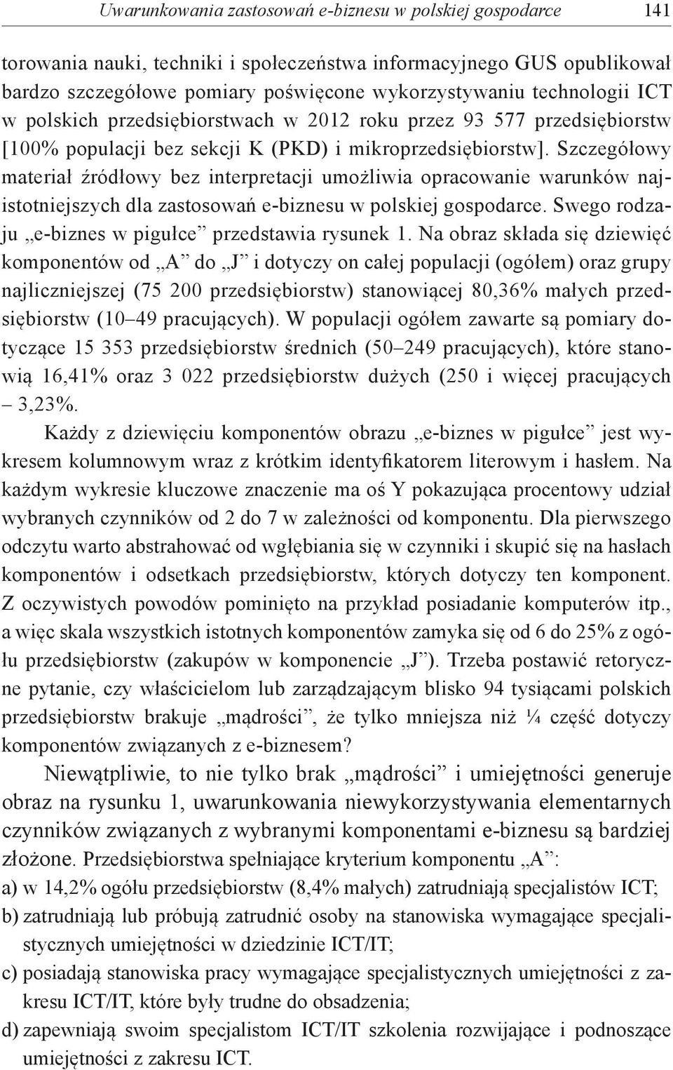 Szczegółowy materiał źródłowy bez interpretacji umożliwia opracowanie warunków najistotniejszych dla zastosowań e-biznesu w polskiej gospodarce. Swego rodzaju e-biznes w pigułce przedstawia rysunek 1.