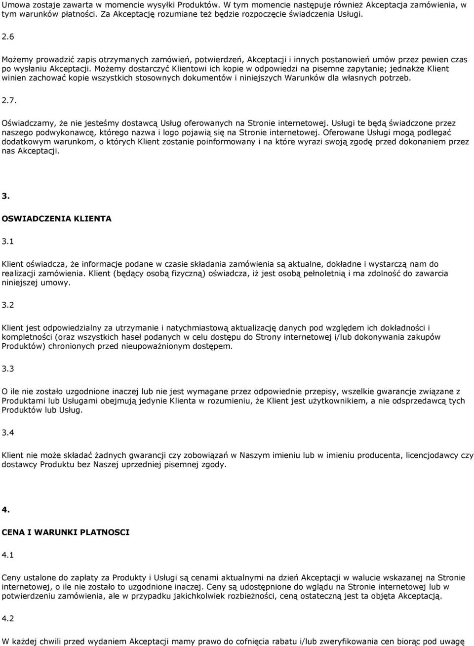 Możemy dostarczyć Klientowi ich kopie w odpowiedzi na pisemne zapytanie; jednakże Klient winien zachować kopie wszystkich stosownych dokumentów i niniejszych Warunków dla własnych potrzeb. 2.7.