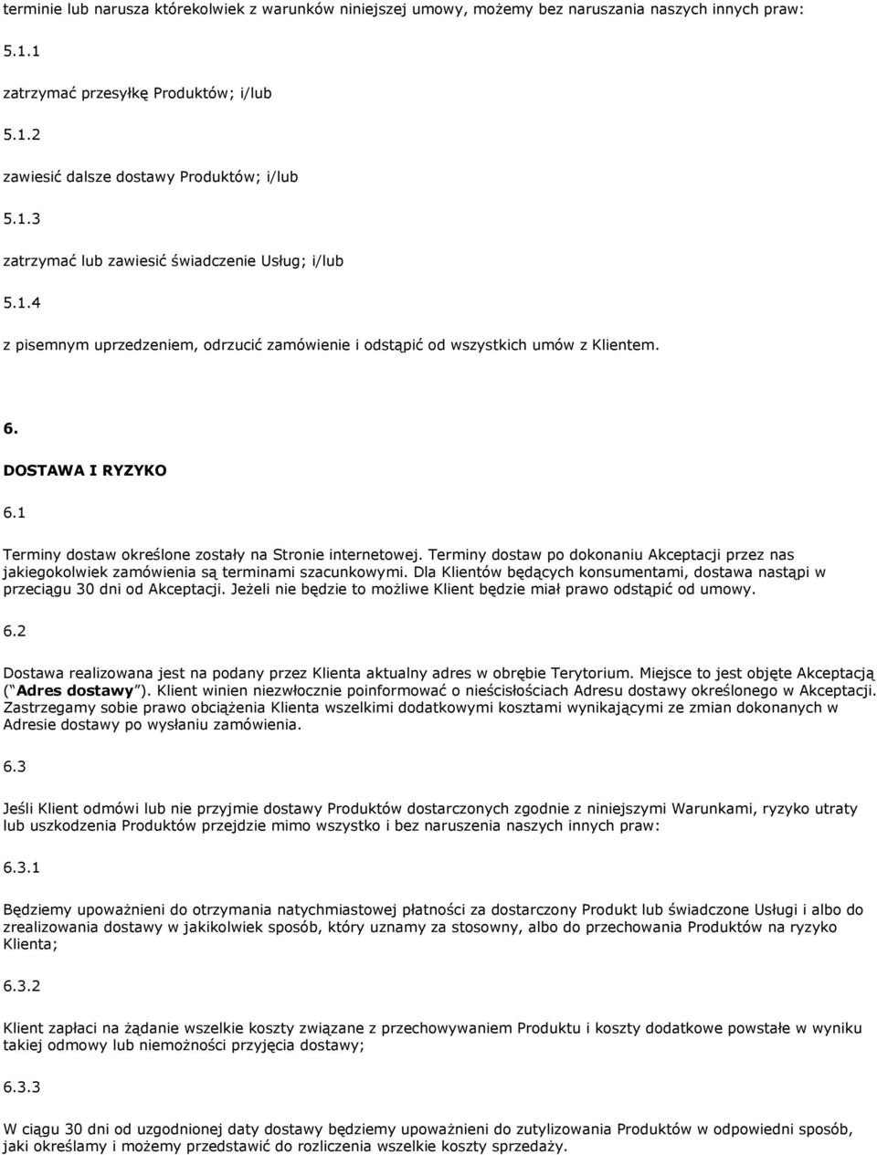 Terminy dostaw po dokonaniu Akceptacji przez nas jakiegokolwiek zamówienia są terminami szacunkowymi. Dla Klientów będących konsumentami, dostawa nastąpi w przeciągu 30 dni od Akceptacji.
