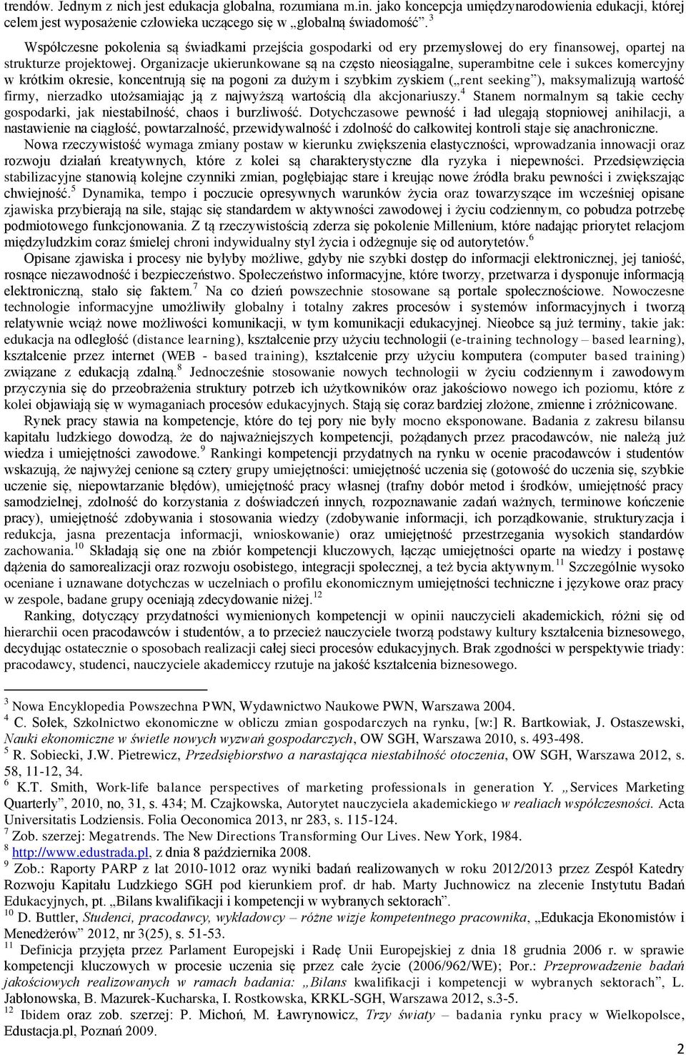 Organizacje ukierunkowane są na często nieosiągalne, superambitne cele i sukces komercyjny w krótkim okresie, koncentrują się na pogoni za dużym i szybkim zyskiem ( rent seeking ), maksymalizują