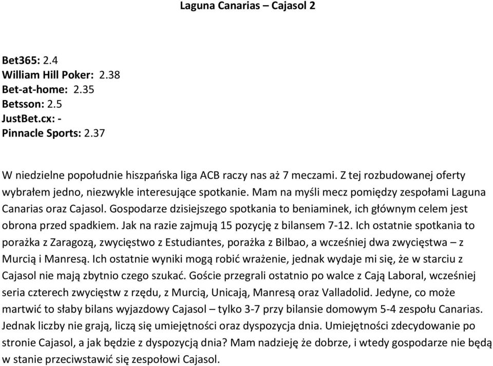 Gospodarze dzisiejszego spotkania to beniaminek, ich głównym celem jest obrona przed spadkiem. Jak na razie zajmują 15 pozycję z bilansem 7-12.