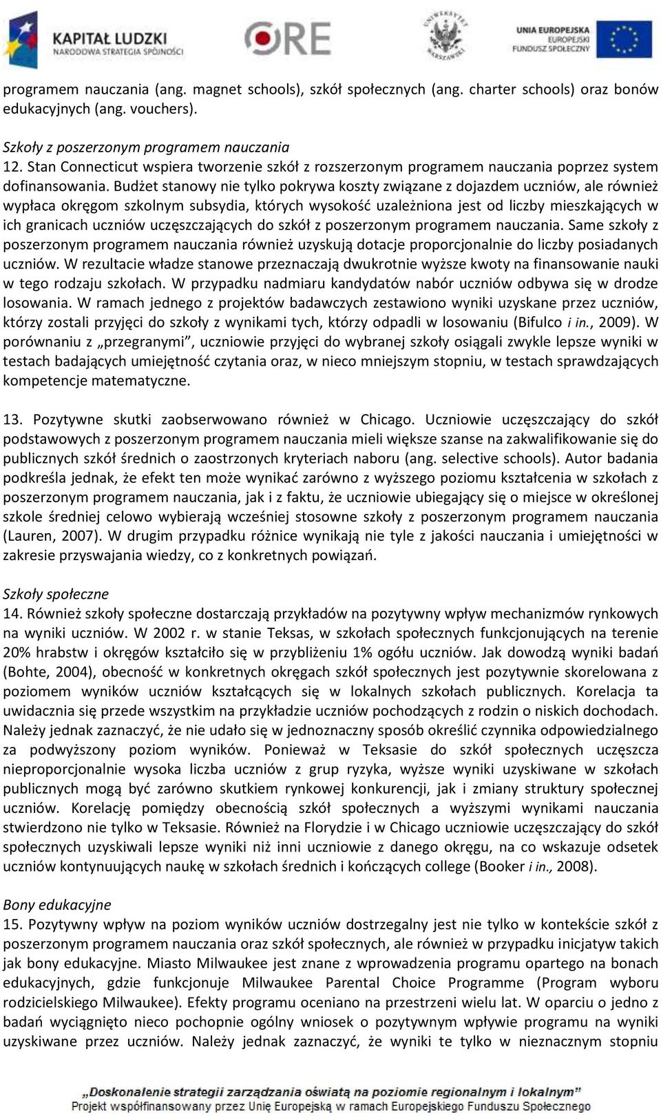 Budżet stanowy nie tylko pokrywa koszty związane z dojazdem uczniów, ale również wypłaca okręgom szkolnym subsydia, których wysokość uzależniona jest od liczby mieszkających w ich granicach uczniów