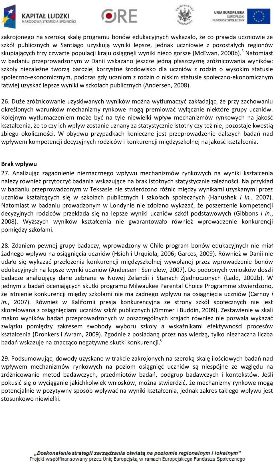 5 Natomiast w badaniu przeprowadzonym w Danii wskazano jeszcze jedną płaszczyznę zróżnicowania wyników: szkoły niezależne tworzą bardziej korzystne środowisko dla uczniów z rodzin o wysokim statusie