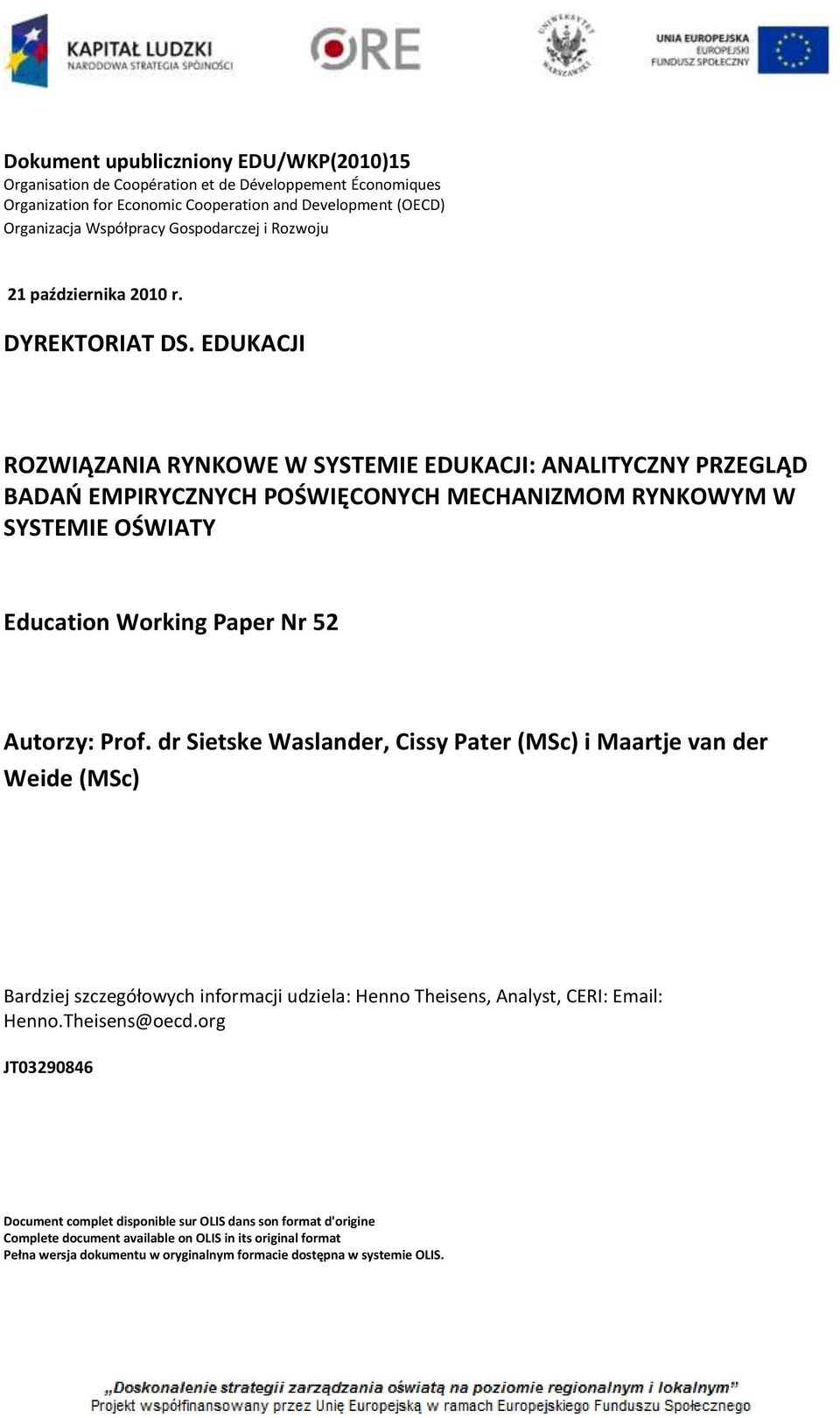 EDUKACJI ROZWIĄZANIA RYNKOWE W SYSTEMIE EDUKACJI: ANALITYCZNY PRZEGLĄD BADAŃ EMPIRYCZNYCH POŚWIĘCONYCH MECHANIZMOM RYNKOWYM W SYSTEMIE OŚWIATY Education Working Paper Nr 52 Autorzy: Prof.