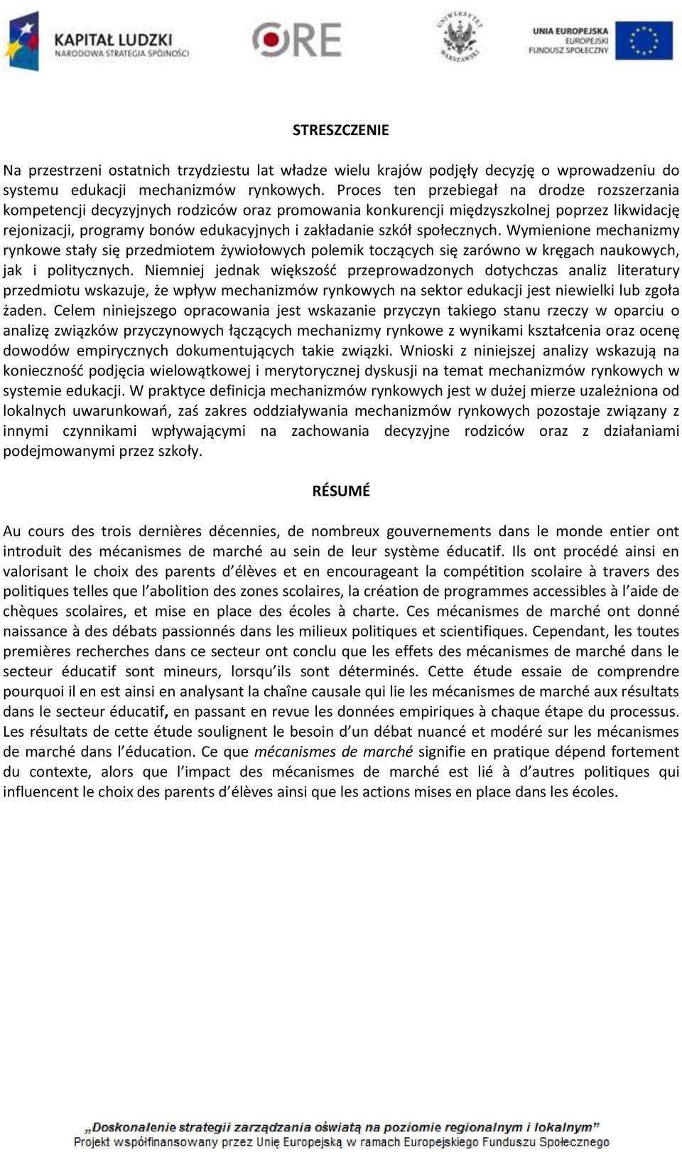 społecznych. Wymienione mechanizmy rynkowe stały się przedmiotem żywiołowych polemik toczących się zarówno w kręgach naukowych, jak i politycznych.