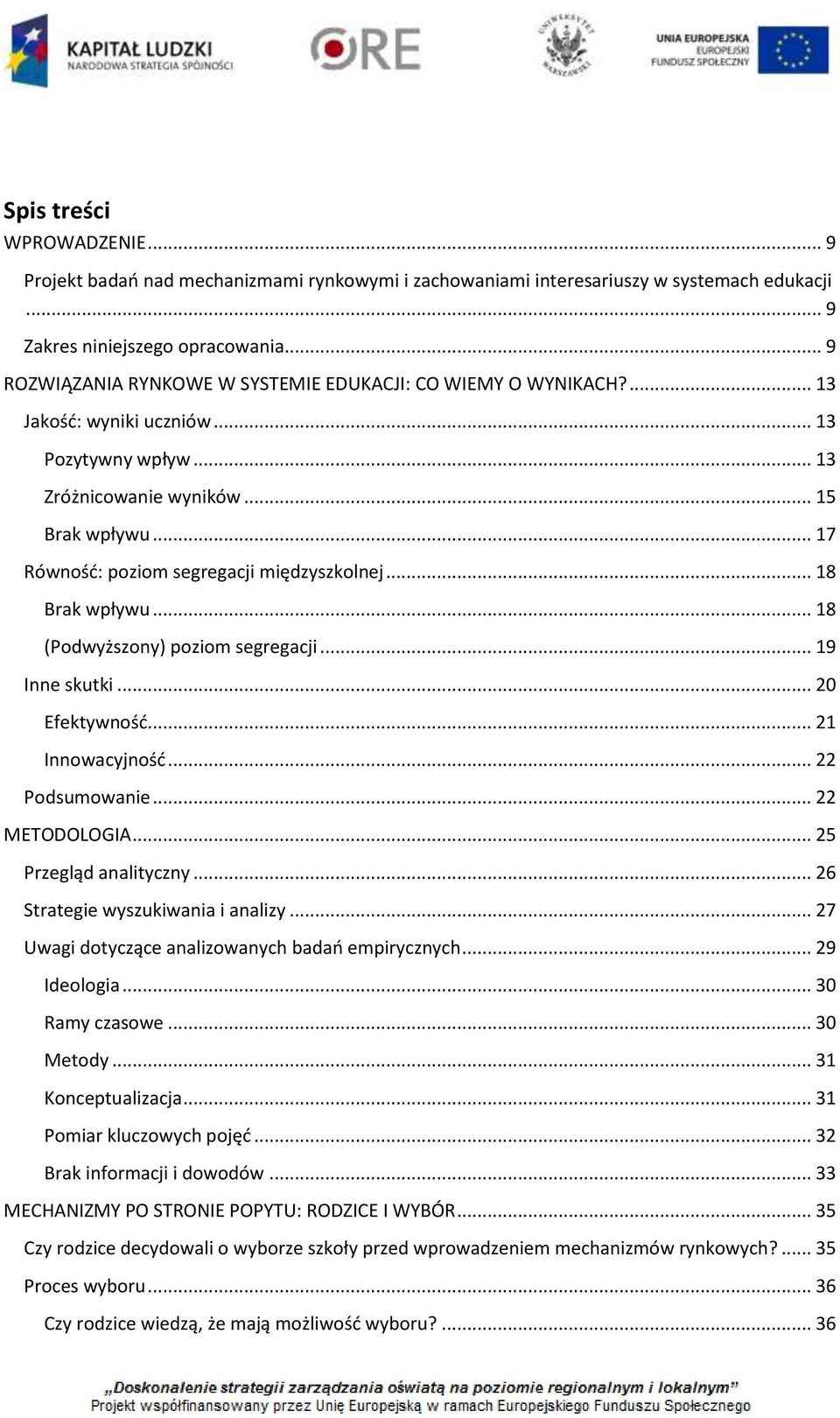 .. 17 Równość: poziom segregacji międzyszkolnej... 18 Brak wpływu... 18 (Podwyższony) poziom segregacji... 19 Inne skutki... 20 Efektywność... 21 Innowacyjność... 22 Podsumowanie... 22 METODOLOGIA.