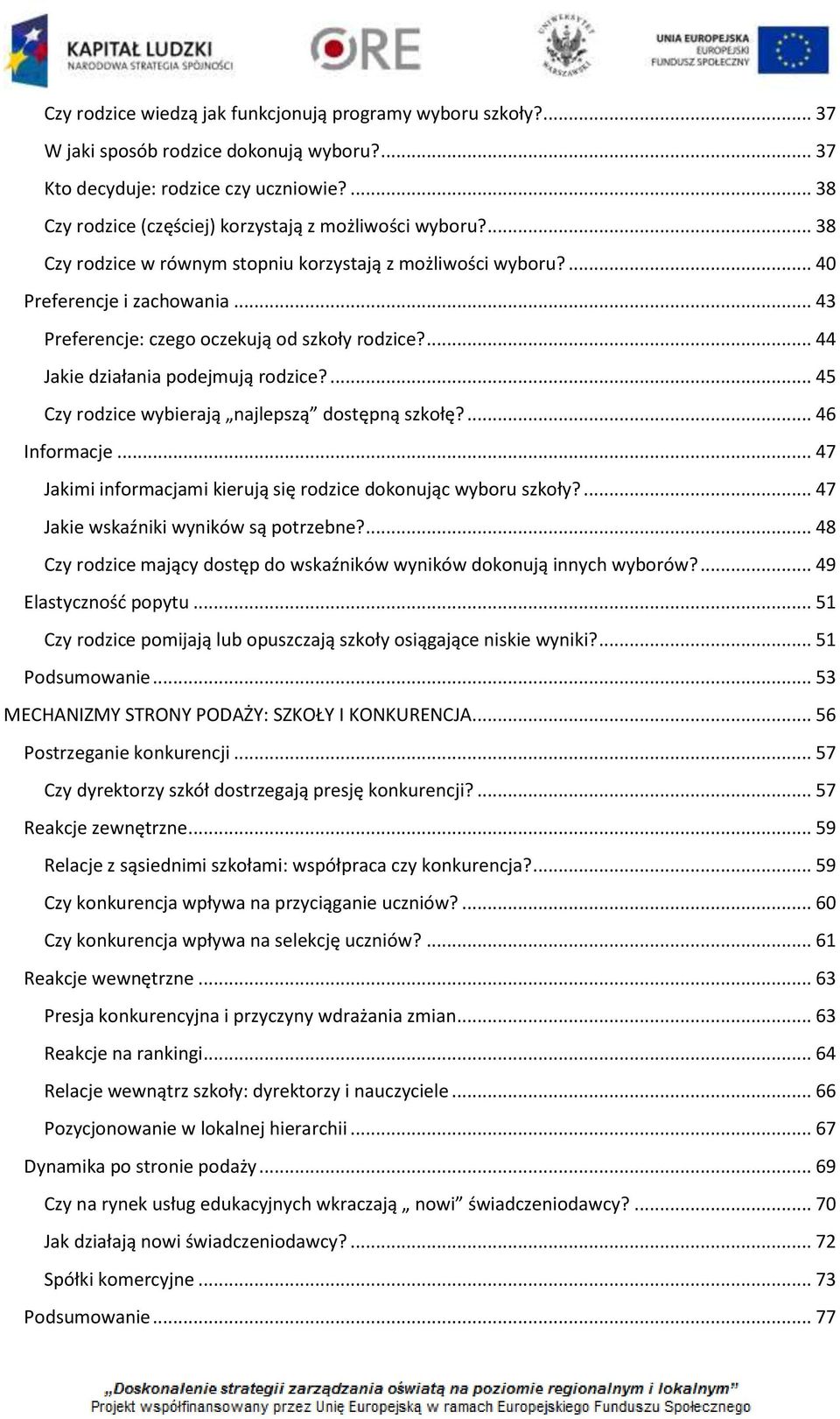 .. 43 Preferencje: czego oczekują od szkoły rodzice?... 44 Jakie działania podejmują rodzice?... 45 Czy rodzice wybierają najlepszą dostępną szkołę?... 46 Informacje.