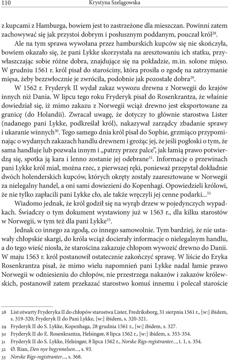 pokładzie, m.in. solone mięso. W grudniu 1561 r. król pisał do starościny, która prosiła o zgodę na zatrzymanie mięsa, żeby bezzwłocznie je zwróciła, podobnie jak pozostałe dobra 29. W 1562 r.