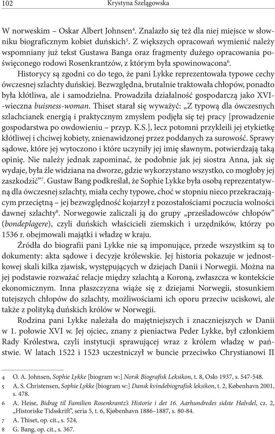 Historycy są zgodni co do tego, że pani Lykke reprezentowała typowe cechy ówczesnej szlachty duńskiej. Bezwzględna, brutalnie traktowała chłopów, ponadto była kłótliwa, ale i samodzielna.