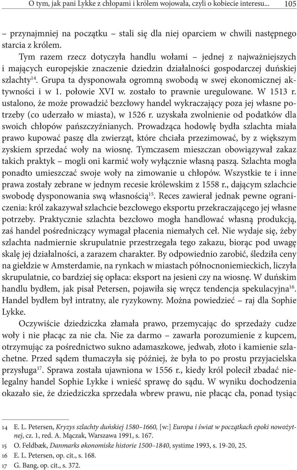 Grupa ta dysponowała ogromną swobodą w swej ekonomicznej aktywności i w 1. połowie XVI w. zostało to prawnie uregulowane. W 1513 r.