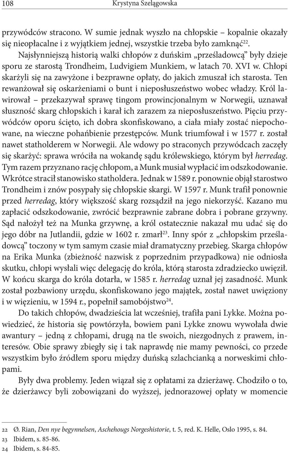 Chłopi skarżyli się na zawyżone i bezprawne opłaty, do jakich zmuszał ich starosta. Ten rewanżował się oskarżeniami o bunt i nieposłuszeństwo wobec władzy.