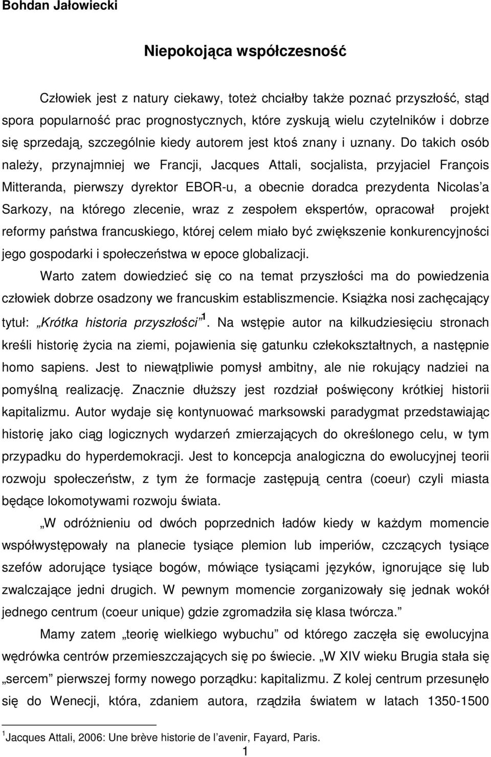 Do takich osób należy, przynajmniej we Francji, Jacques Attali, socjalista, przyjaciel François Mitteranda, pierwszy dyrektor EBOR-u, a obecnie doradca prezydenta Nicolas a Sarkozy, na którego