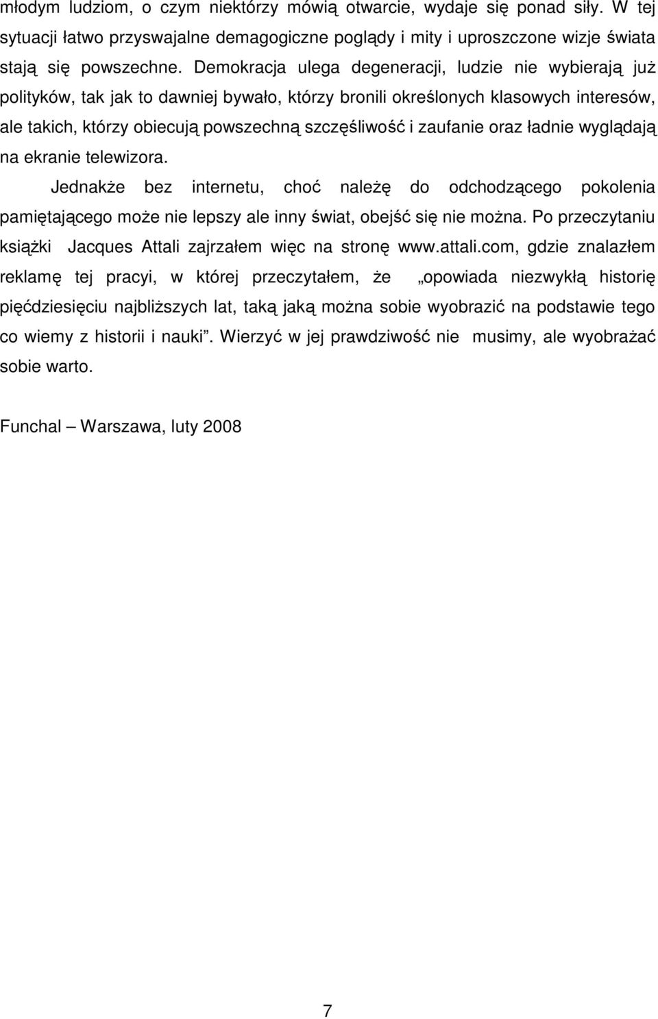 zaufanie oraz ładnie wyglądają na ekranie telewizora. Jednakże bez internetu, choć należę do odchodzącego pokolenia pamiętającego może nie lepszy ale inny świat, obejść się nie można.