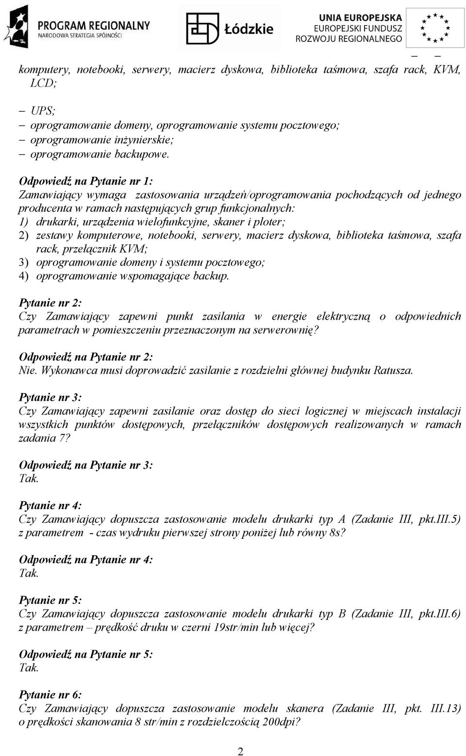 Odpowiedź na Pytanie nr 1: Zamawiający wymaga zastosowania urządzeń/oprogramowania pochodzących od jednego producenta w ramach następujących grup funkcjonalnych: 1) drukarki, urządzenia