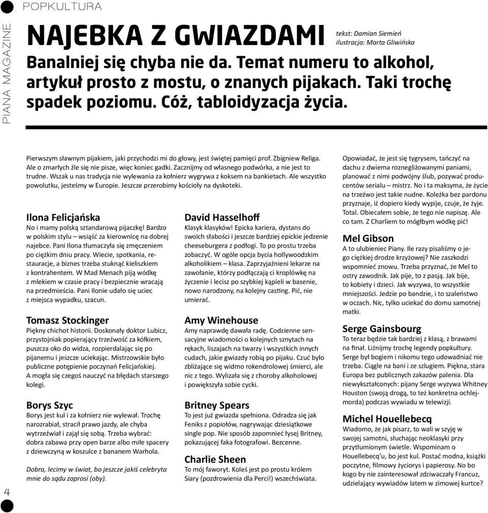 Ale o zmarłych źle się nie pisze, więc koniec gadki. Zacznijmy od własnego podwórka, a nie jest to trudne. Wszak u nas tradycja nie wylewania za kołnierz wygrywa z koksem na bankietach.