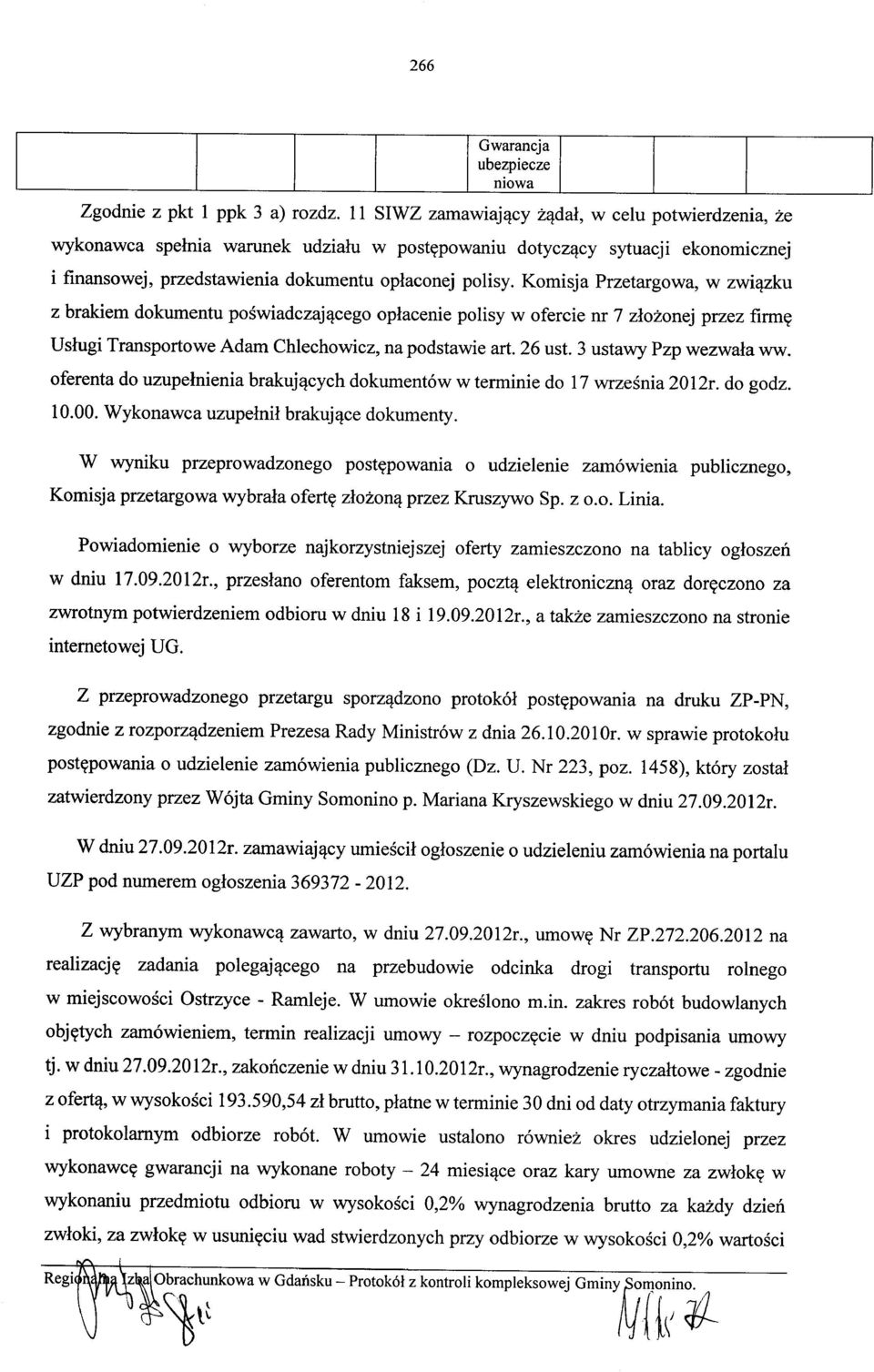 Komisja Przetargowa, w związku z brakiem dokumentu poświadczającego opłacenie polisy w ofercie nr 7 złożonej przez firmę Usługi Transportowe Adam Chlechowicz, na podstawie art. 26 ust.