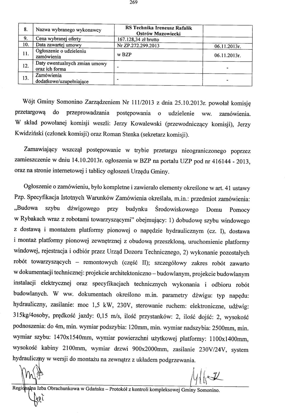 Zamówienia dodatkowe/uzupełniające - - Wójt Gminy Somonino Zarządzeniem Nr 11112013 z dnia 25.1O.2013r. powołał komisję przetargową do przeprowadzania postępowania o udzielenie ww. zamówienia.