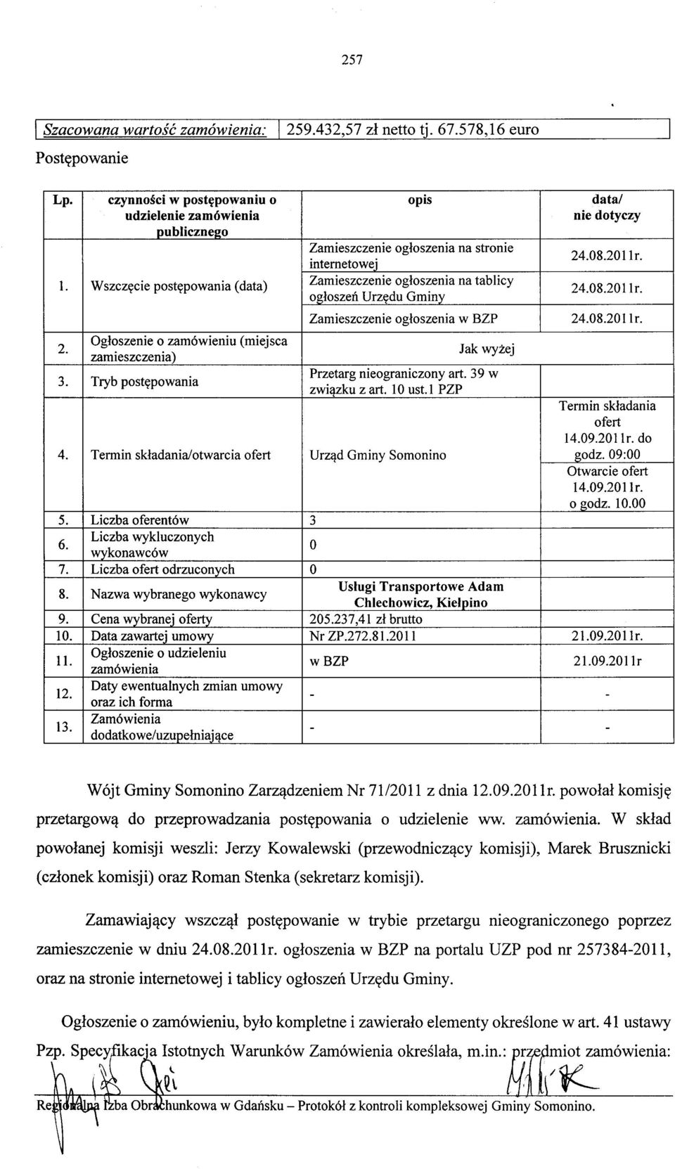 0S.2011r. 2. Ogłoszenie o zamówieniu (miejsca zamieszczenia) Jak wyżej 3. Tryb postępowania Przetarg nieograniczony art. 39 w związku z art. 10 ust.1 PZP Termin składania ofert 14.09.2011r. do 4.