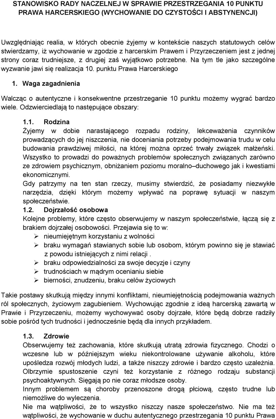 Na tym tle jako szczególne wyzwanie jawi się realizacja 10. punktu Prawa Harcerskiego 1. Waga zagadnienia Walcząc o autentyczne i konsekwentne przestrzeganie 10 punktu możemy wygrać bardzo wiele.