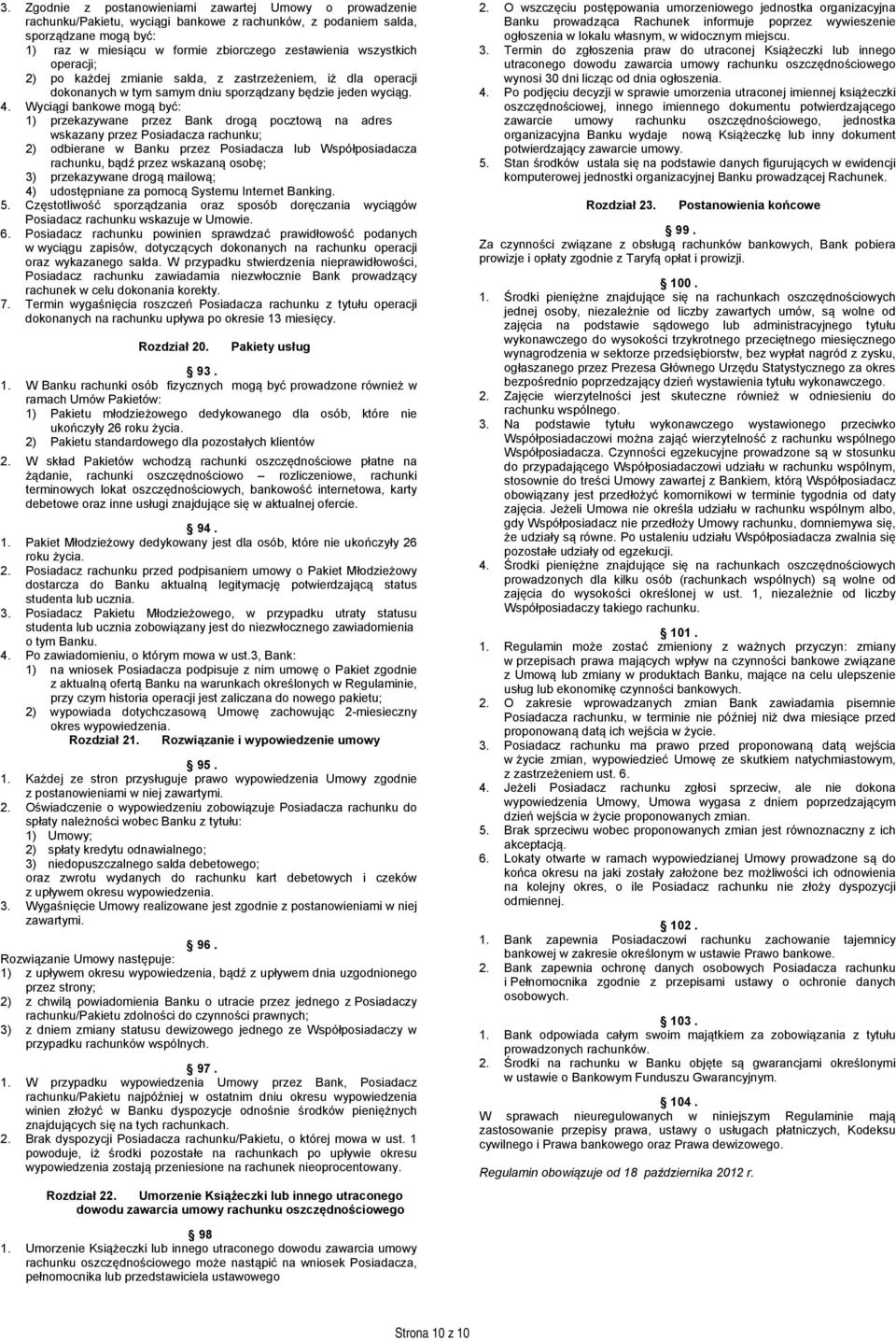 Wyciągi bankowe mogą być: 1) przekazywane przez Bank drogą pocztową na adres wskazany przez Posiadacza rachunku; 2) odbierane w Banku przez Posiadacza lub Współposiadacza rachunku, bądź przez