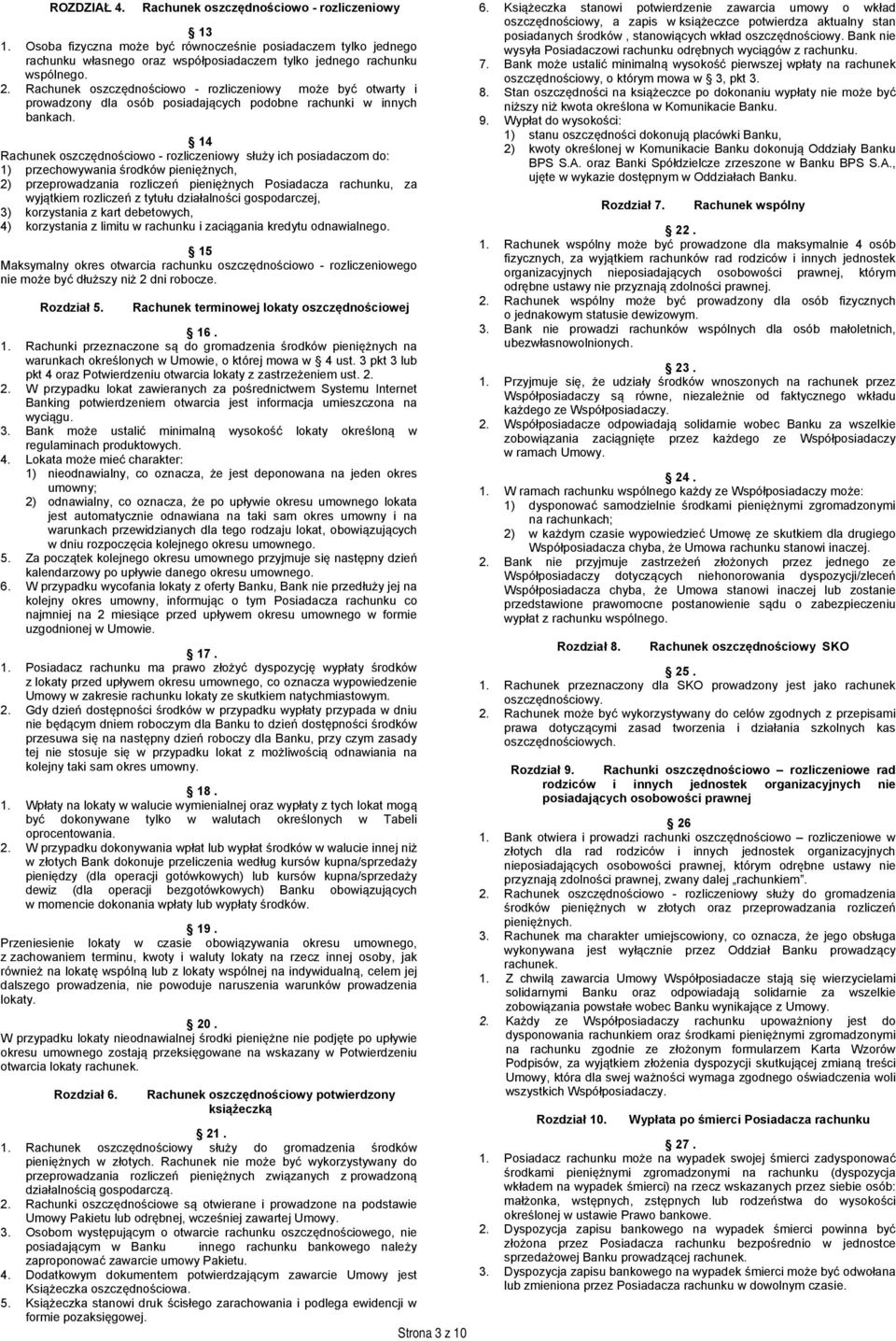 14 Rachunek oszczędnościowo - rozliczeniowy służy ich posiadaczom do: 1) przechowywania środków pieniężnych, 2) przeprowadzania rozliczeń pieniężnych Posiadacza rachunku, za wyjątkiem rozliczeń z