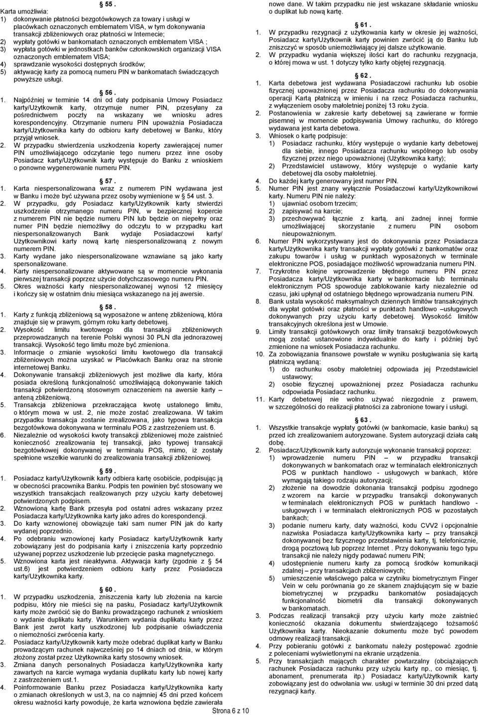 środków; 5) aktywację karty za pomocą numeru PIN w bankomatach świadczących powyższe usługi. 56. 1.